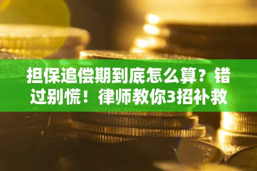 济南担保追偿期到底怎么算？错过别慌！律师教你3招补救