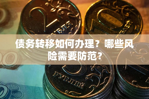 济南债务转移如何办理？哪些风险需要防范？