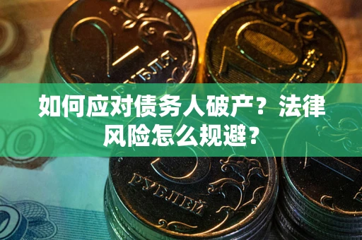 济南如何应对债务人破产？法律风险怎么规避？