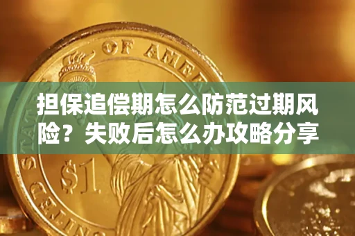 济南担保追偿期怎么防范过期风险？失败后怎么办攻略分享