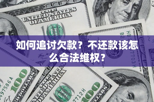 济南如何追讨欠款？不还款该怎么合法维权？