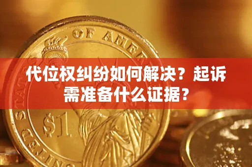 济南代位权纠纷如何解决？起诉需准备什么证据？