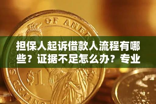 济南担保人起诉借款人流程有哪些？证据不足怎么办？专业律师解答