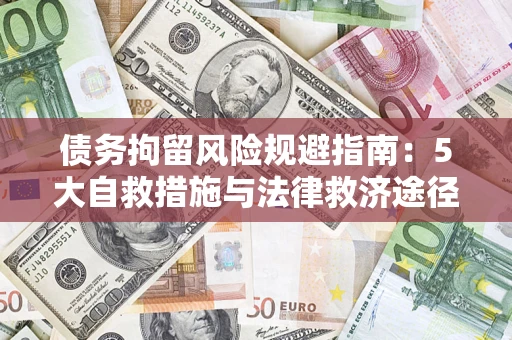 济南债务拘留风险规避指南：5大自救措施与法律救济途径
