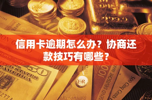 济南信用卡逾期怎么办？协商还款技巧有哪些？