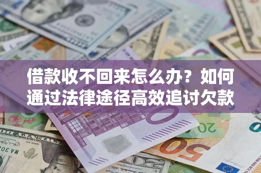 济南借款收不回来怎么办?如何通过法律途径高效追讨欠款? 济南借款收不回来怎么办?如何通过法律途径高效追讨欠款?