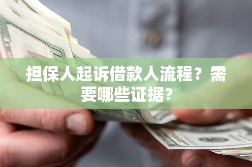 济南担保人起诉借款人流程?需要哪些证据? 济南担保人起诉借款人流程?需要哪些证据?