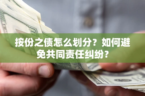 济南按份之债怎么划分？如何避免共同责任纠纷？