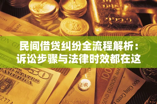 济南民间借贷纠纷全流程解析：诉讼步骤与法律时效都在这儿了