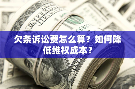 济南欠条诉讼费怎么算？如何降低维权成本？