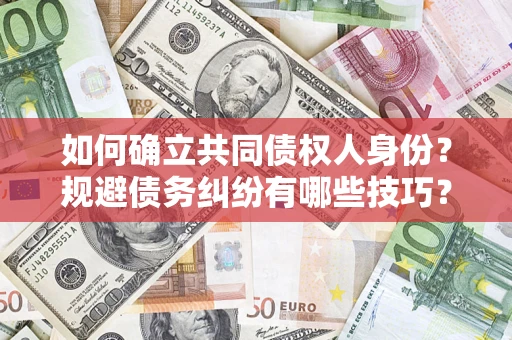济南如何确立共同债权人身份？规避债务纠纷有哪些技巧？