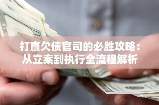 济南打赢欠债官司的必胜攻略：从立案到执行全流程解析