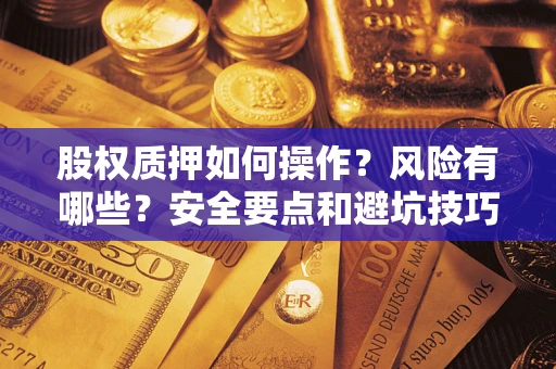 济南股权质押如何操作？风险有哪些？安全要点和避坑技巧？