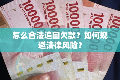 济南怎么合法追回欠款？如何规避法律风险？
