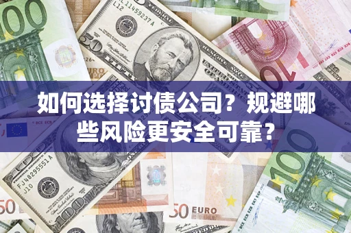 济南如何选择讨债公司？规避哪些风险更安全可靠？
