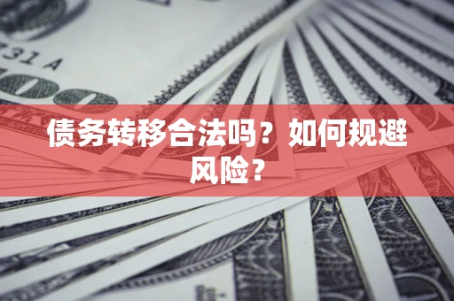 济南债务转移合法吗？如何规避风险？