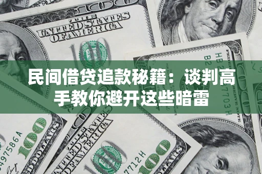 济南民间借贷追款秘籍：谈判高手教你避开这些暗雷