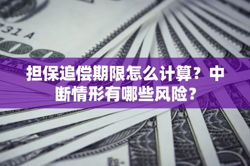 济南担保追偿期限怎么计算？中断情形有哪些风险？