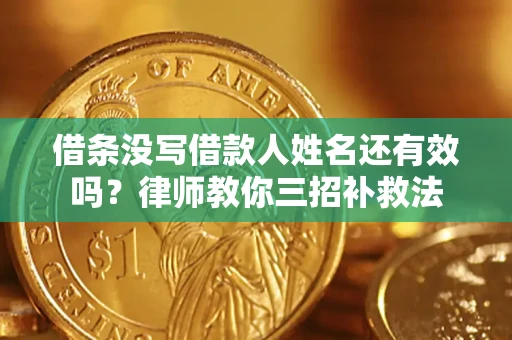 济南借条没写借款人姓名还有效吗？律师教你三招补救法