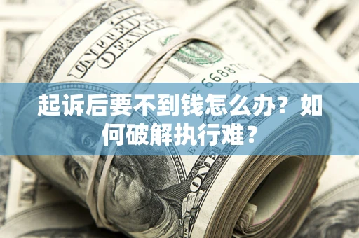 济南起诉后要不到钱怎么办？如何破解执行难？