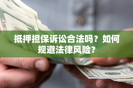 济南抵押担保诉讼合法吗？如何规避法律风险？