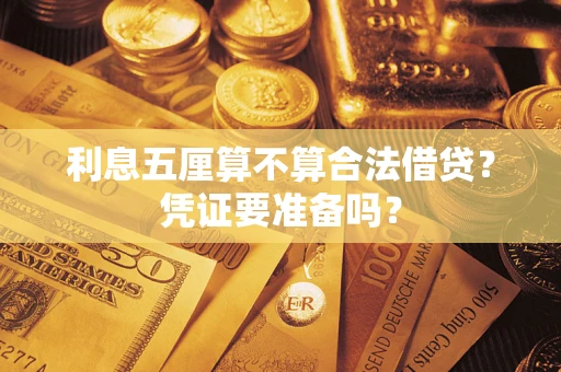 济南利息五厘算不算合法借贷？凭证要准备吗？