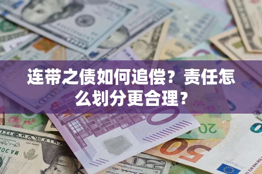 济南连带之债如何追偿？责任怎么划分更合理？