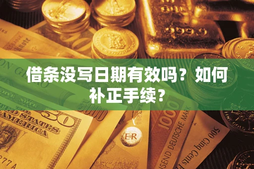 济南借条没写日期有效吗？如何补正手续？