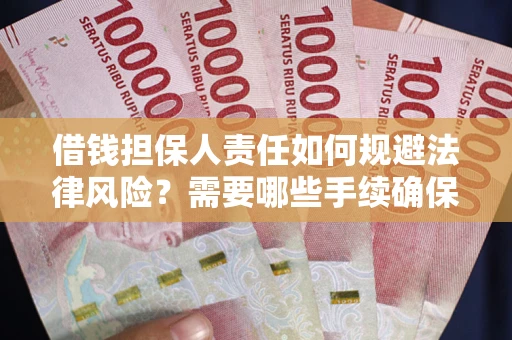 济南借钱担保人责任如何规避法律风险？需要哪些手续确保安全？