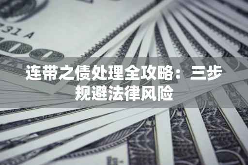 济南连带之债处理全攻略：三步规避法律风险