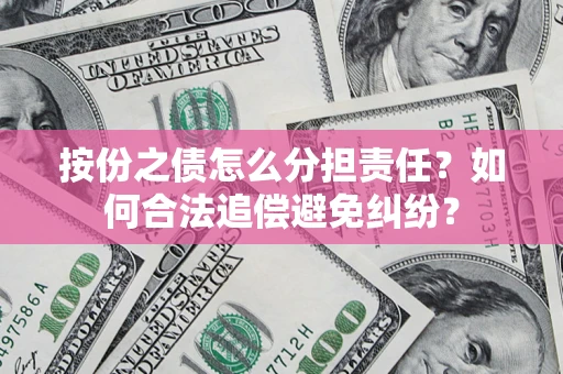 济南按份之债怎么分担责任？如何合法追偿避免纠纷？