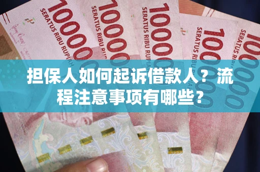 济南担保人如何起诉借款人？流程注意事项有哪些？