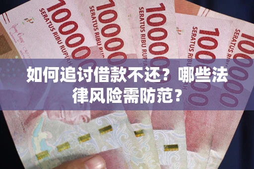 济南如何追讨借款不还？哪些法律风险需防范？