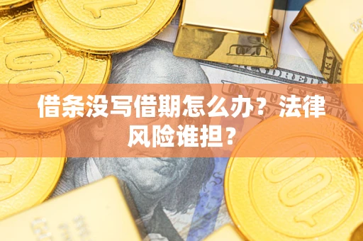 济南借条没写借期怎么办？法律风险谁担？